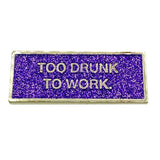 Pin's Too drunk to work - Félicie Aussi