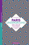 Paris Underground - 120 lieux hors normes pour esprits libres