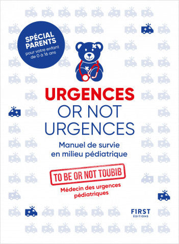 URGENCES OR NOT URGENCES - MANUEL DE SURVIE EN MILIEU PÉDIATRIQUE SPÉCIAL PARENTS POUR VOTRE ENFANT DE 0 À 16 ANS PAR UN MÉDECIN D'URGENCES PÉDIATRIQUES