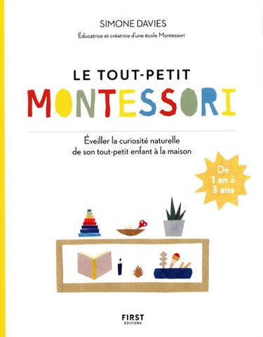 Le tout petit Montessori - Éveiller la curiosité naturelle de son tout-petit enfant à la maison
