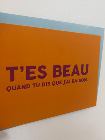 Carte T'es beau quand tu dis que j'ai raison.